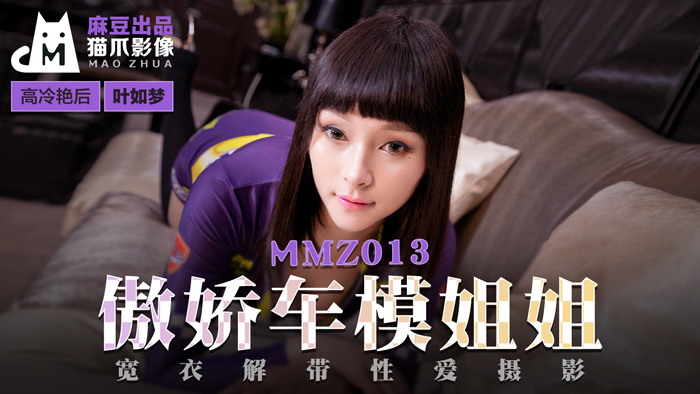 MMZ013_傲娇车模姐姐_宽衣解带性爱摄影官网叶如梦.